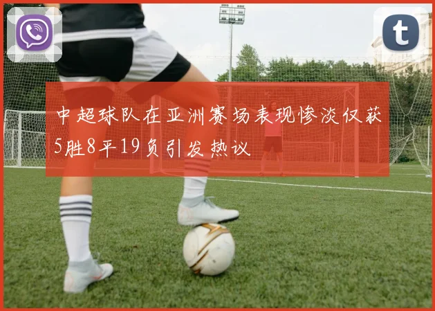 中超球队在亚洲赛场表现惨淡仅获5胜8平19负引发热议