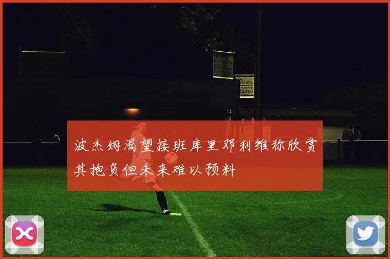 波杰姆渴望接班库里邓利维称欣赏其抱负但未来难以预料