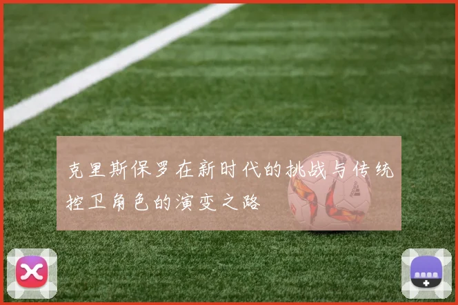 克里斯保罗在新时代的挑战与传统控卫角色的演变之路
